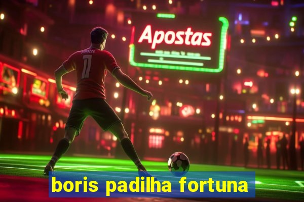 boris padilha fortuna